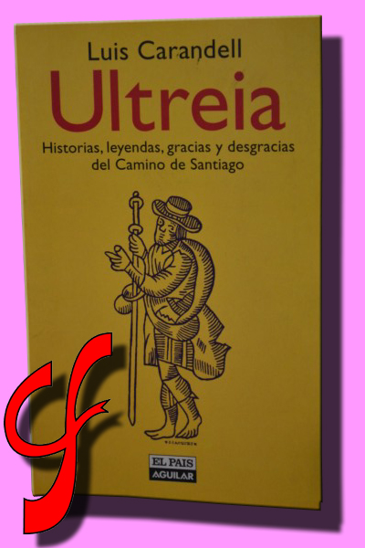 ULTREIA. Historias, leyendas, gracias y desgracias del Camino de Santiago